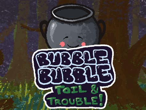 Bubble Bubble Toil And Trouble