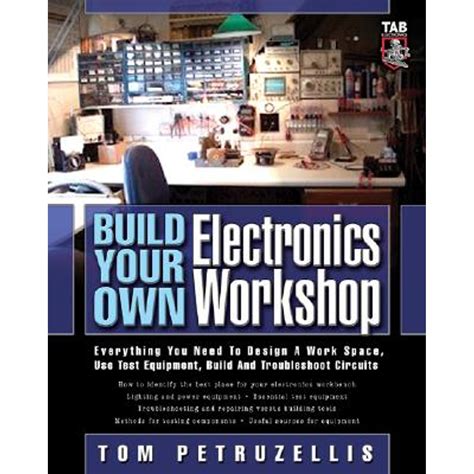 Build Your Own Electronics Workshop Everything You Need To Design A Work Space Use Test Equipment Build And Troubleshoot Circuits Tab Electronics Technician Library