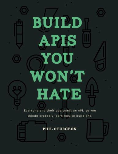 Full Download Build Apis You Wont Hate Everyone And Their Dog Wants An Api So You Should Probably Learn How To Build Them 