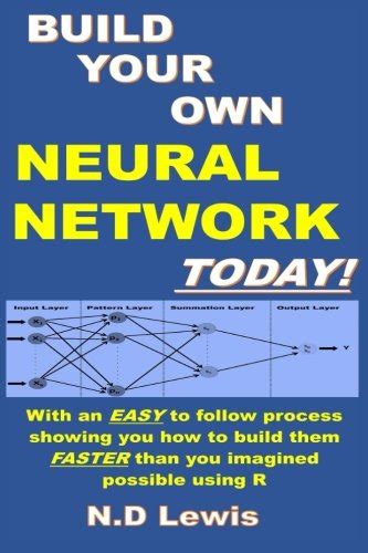 Read Online Build Your Own Neural Network Today With An Easy To Follow Process Showing You How To Build Them Faster Than You Imagined Possible Using R 