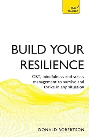 Read Build Your Resilience Cbt Mindfulness And Stress Management To Survive And Thrive In Any Situation Teach Yourself Relationships Self Help 