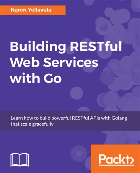Building Restful Web Services With Go Learn How To Build Powerful Restful Apis With Golang That Scale Gracefully