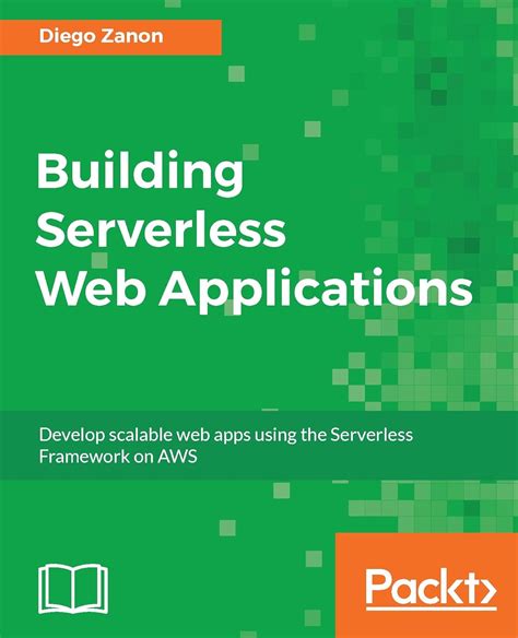 Building Serverless Web Applications: Develop Scalable Web Apps Using The Serverless Framework On A W S