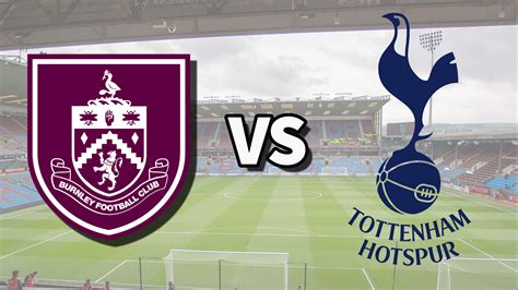 BURNLEY VS TOTTENHAM - Prediksi Liga Inggris Burnley vs Tottenham Hotspur