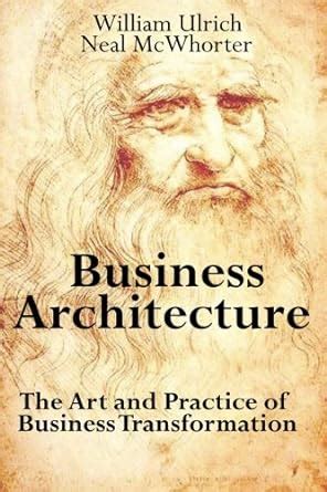 Read Online Business Architecture The Art And Practice Of Business Transformation 