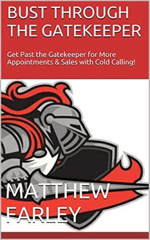 Bust Through The Gatekeeper: Get Past The Gatekeeper For More Appointments And Sales With Cold Calling!