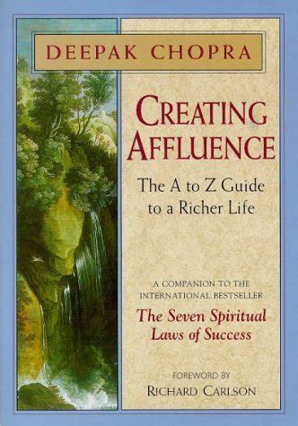 By Deepak Chopra Creating Affluence The A To Z Steps To A Richer Life The A To Z Guide To A Richer Life Chopra Deepak 33108