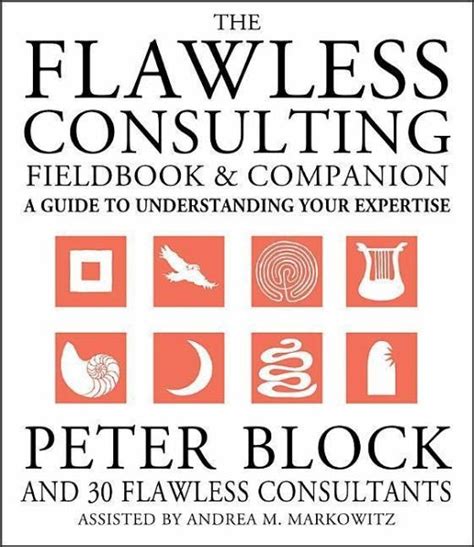 Full Download By Andrea Markowitzby Peter Block The Flawless Consulting Fieldbook And Companion A Guide Understanding Your Expertisetext Only1St First Editionpaperback2000 