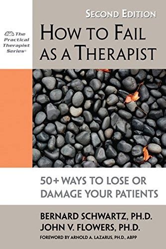 Full Download By Bernard Schwartz How To Fail As A Therapist 50 Ways To Lose Or Damage Your Patients Practical Therapist 2Nd Edition 