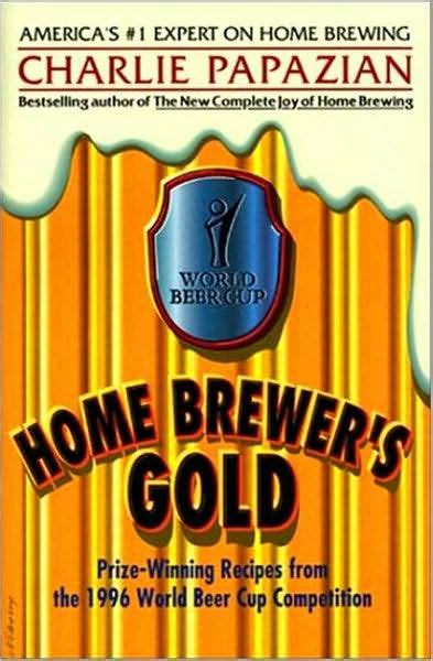 Download By Charlie Papazian Home Brewers Gold Prize Winning Recipes From The 1996 World Beer Cup Competition Paperback 