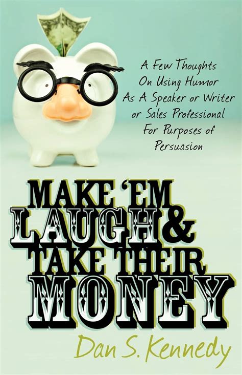 Download By Dan S Kennedy Make Em Laugh Take Their Money A Few Thoughts On Using Humor As A Speaker Or Writer Or Sales Pr 