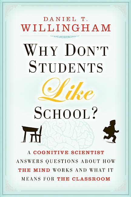 Read By Daniel T Willingham Why Dont Students Like School A Cognitive Scientist Answers Questions About How The Mind Works And 1St Edition 