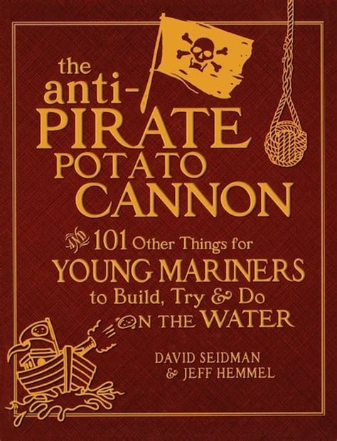 Read Online By David Seidman The Anti Pirate Potato Cannon And 101 Other Things For Young Mariners To Build Try And Do On The 1St First Edition Hardcover 
