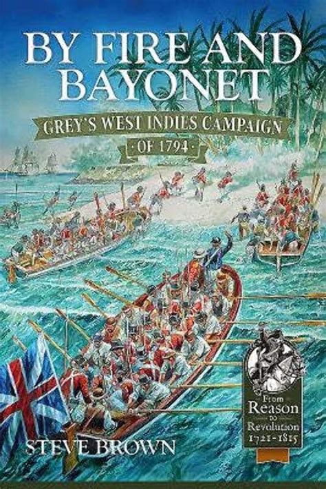 Read Online By Fire And Bayonet Greys West Indies Campaign Of 1794 From Reason To Revolution 