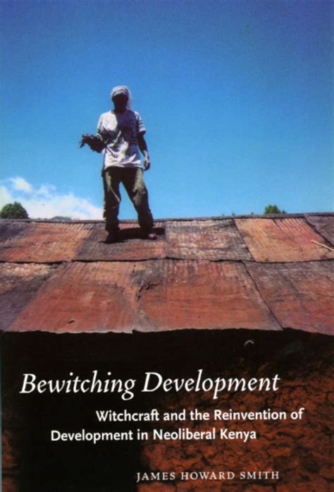 Read Online By James Howard Smith Bewitching Development Witchcraft And The Reinvention Of Development In Neoliberal Kenya Chicago S Paperback 