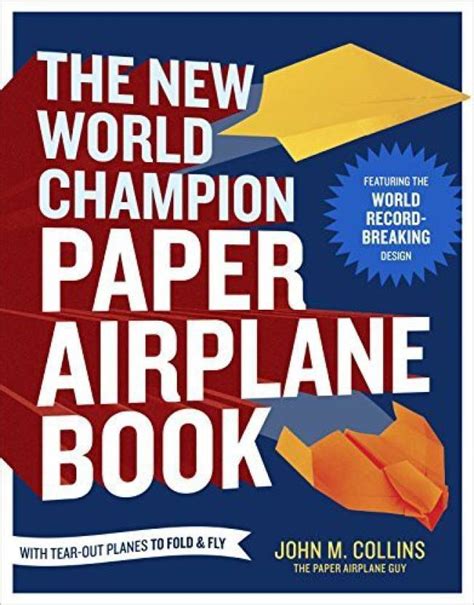 Read Online By John M Collins The New World Champion Paper Airplane Book Featuring The Guinness World Record Breaking Design With Tear Out Planes To Fold And Fly 32113 