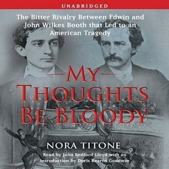 Full Download By Nora Titone My Thoughts Be Bloody The Bitter Rivalry Between Edwin And John Wilkes Booth That Led To An America Unabridged Audio Cd 