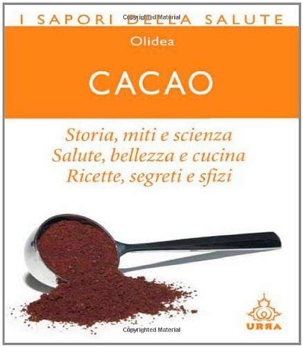 Read Online Cacao Storia Miti E Scienza Salute Bellezza E Cucina Ricette Segreti E Sfizi Urra 