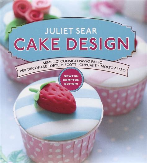 Read Cake Design Semplici Consigli Passo Passo Per Decorare Torte Biscotti Cupcakes E Molto Altro Ediz Illustrata 