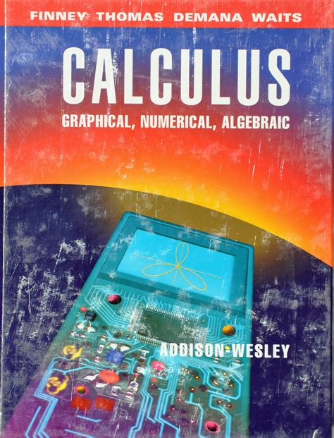 Calculus Graphical Numerical Algebraic Single Variable Version Single Variable Vers Edition By Finney Ross L Thomas George B Demana Franklin Waits Published By Addison Wesley Publishing 1994