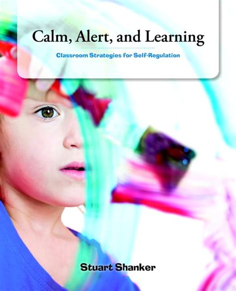 Calm Alert And Learning Classroom Strategies For Self Regulation Stuart Shanker