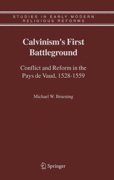 Full Download Calvinisms First Battleground Conflict And Reform In The Pays De Vaud 1528 1559 Hardcover 