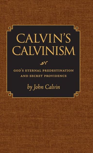 Full Download Calvins Calvinism Treatises On The Eternal Predestination Of God The Secret Providence Of God 