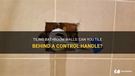 Can You Tile Bathroom Behind A Control Handle?