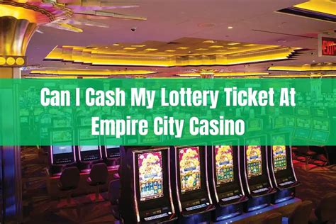 can you cash lottery tickets at empire casino