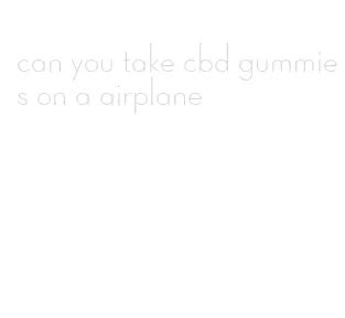 can you take gummies on a plane​