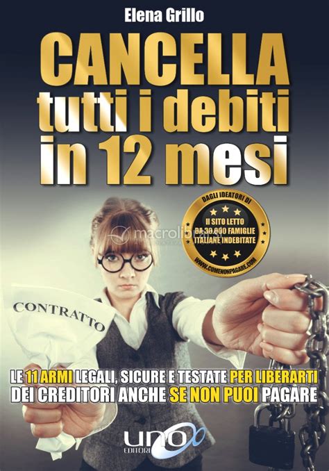 Read Cancella Tutti I Debiti In 12 Mesi Le 11 Armi Legali Sicure E Testate Per Liberarti Dei Creditori Anche Se Non Puoi Pagare 