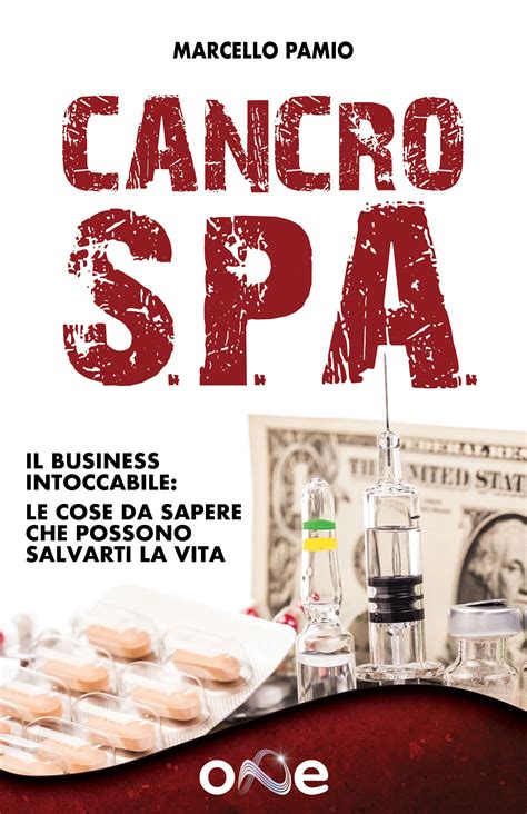 Read Online Cancro Spa Il Business Intoccabile Le Cose Da Sapere Che Possono Salvarti La Vita 
