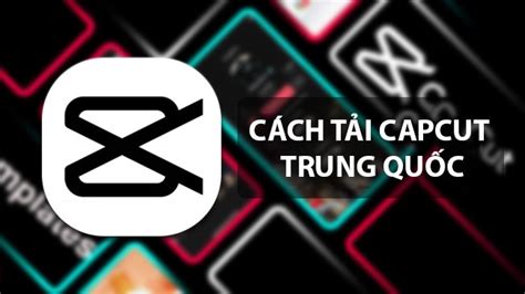 capcut trung quốc | Download Capcut Trung Quc Vit Ha PC