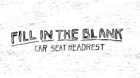 Car Seat Headrest Fill In The Blank Youtube Fill In The Blanks The - Fill In The Blanks The