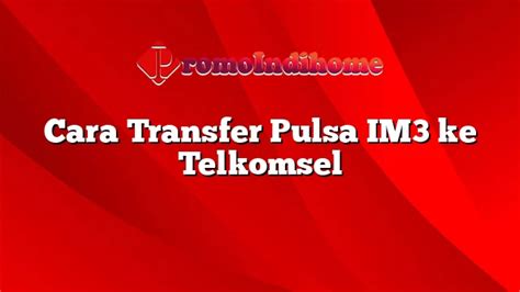 cara transfer pulsa im3 ke telkomsel 2023