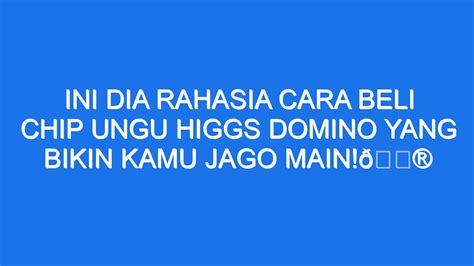 CARA BELI CIP UNGU - Beli Chip Ungu 1M Higgs Domino via Pulsa & DANA 2023