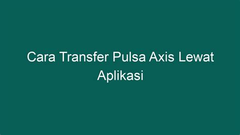 Transfer Pulsa Axis Praktis Lewat Aplikasi