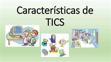 Caracteristicas De Las Tics