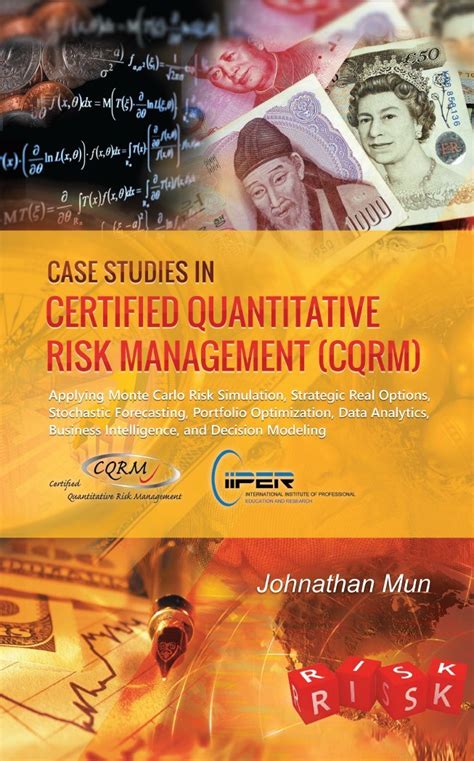 Case Studies In Certified Quantitative Risk Management Cqrm Applying Monte Carlo Risk Simulation Strategic Real Options Stochastic Forecasting Business Intelligence And Decision Modeling