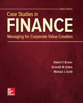 Case Studies In Finance Managing For Corporate Value Creation Solutions