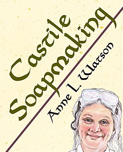 Castile Soapmaking: The Smart Guide To Making Castile Soap, Or How To Make Bar Soaps From Olive Oil With Less Trouble And Better Results ( Anne's Soap Making Books)