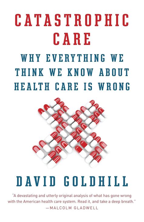 Catastrophic Care: Why Everything We Think We Know About Health Care Is Wrong