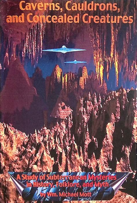 Caverns Cauldrons And Concealed Creatures A Study Of Subterranean Mysteries In History Folklore And Myth Paperback 2011 Author Wm Michael Mott