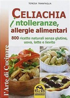 Read Celiachia Intolleranze Allegie Alimentari 800 Ricette Naturali Senza Glutine Uova Latte Vaccino Lievito 
