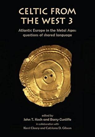 Read Celtic From The West 3 Atlantic Europe In The Metal Ages Questions Of Shared Language Celtic Studies Publications 