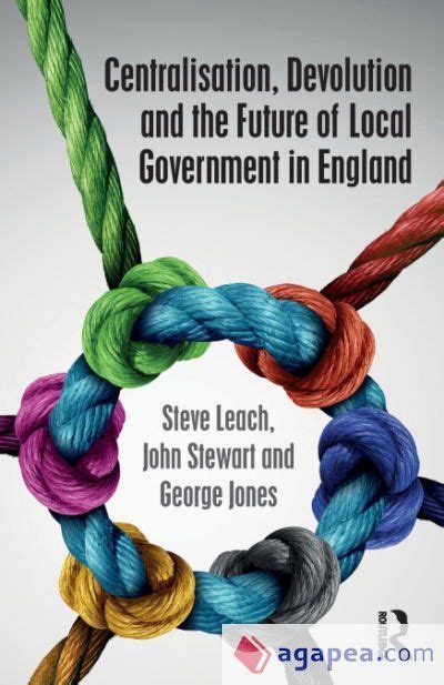 Centralisation, Devolution And The Future Of Local Government In England ( Routledge Studies In British Politics)