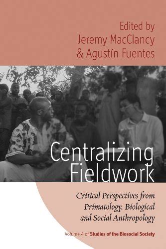 Centralizing Fieldwork Critical Perspectives From Primatology Biological And Social Anthropology Studies Of The Biosocial Society