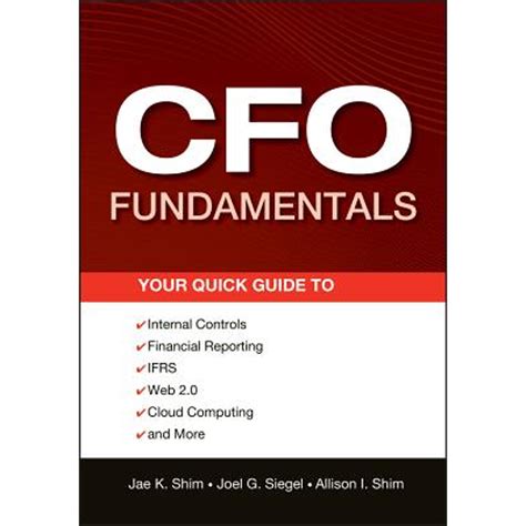 Cfo Fundamentals Your Quick Guide To Internal Controls Financial Reporting Ifrs Web 20 Cloud Computing And More Wiley Corporate Fa By Shim Jae K Siegel Joel G Shim Allison I Wiley2012 Paperback