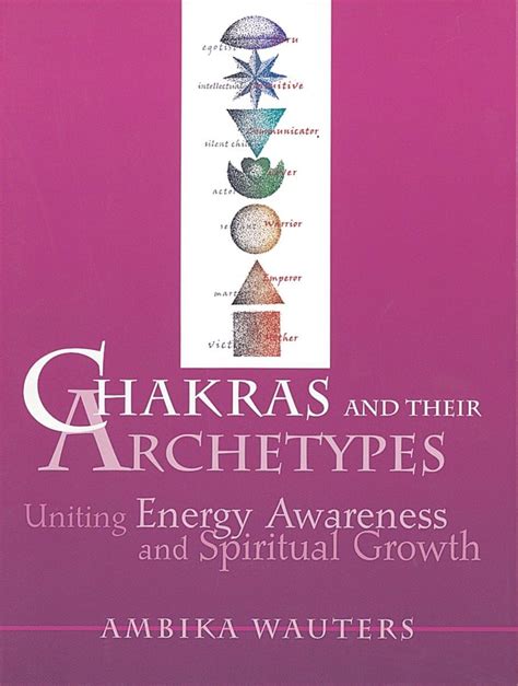 Full Download Chakras And Their Archetypes Uniting Energy Awareness Spiritual Growth Ambika Wauters 