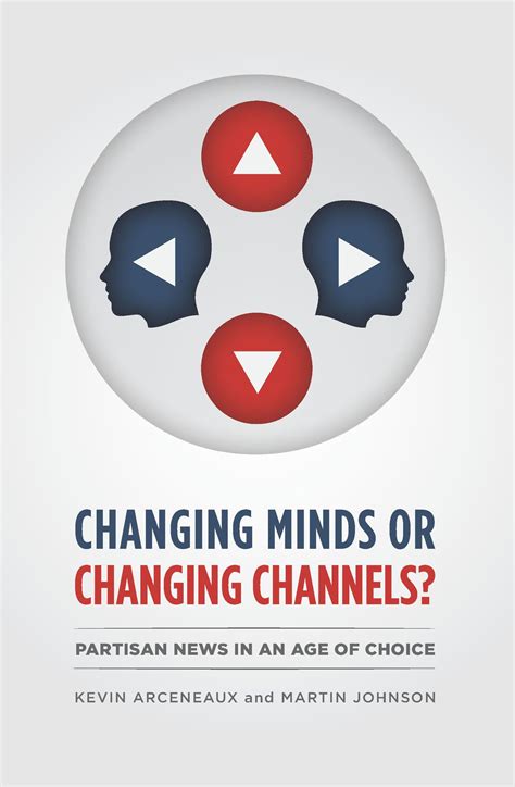 Changing Minds Or Changing Channels Partisan News In An Age Of Choice Chicago Studies In American Politics